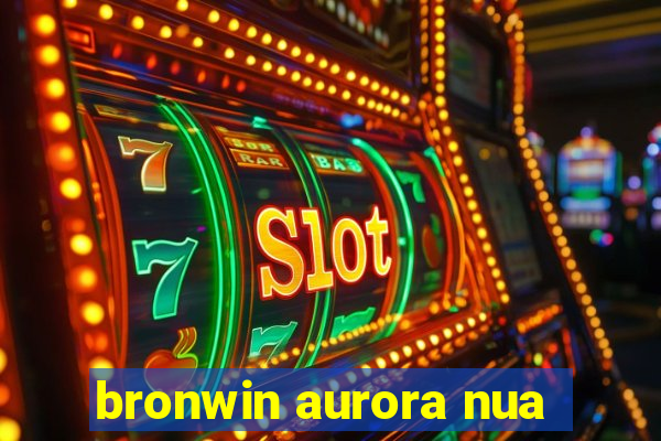 bronwin aurora nua